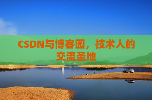 CSDN与博客园，技术人的交流圣地